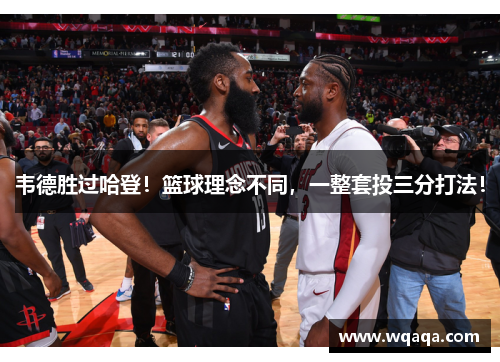 韦德胜过哈登！篮球理念不同，一整套投三分打法！
